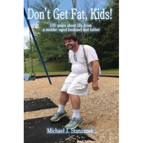 Don't Get Fat, Kids! 100 quips about life from a middle-aged husband and father - Paperback