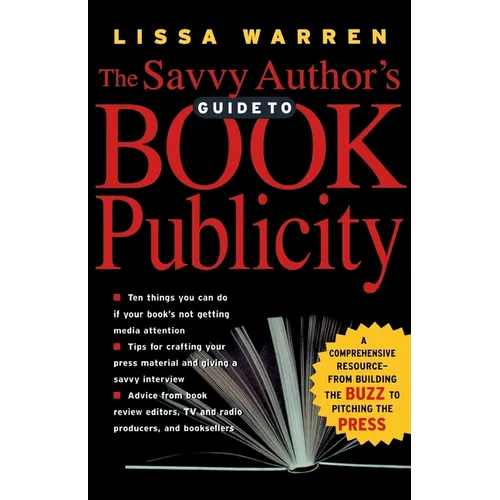 The Savvy Author's Guide to Book Publicity: A Comprehensive Resource -- From Building the Buzz to Pitching the Press - Paperback