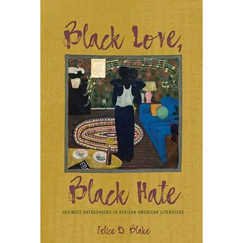 Black Love, Black Hate: Intimate Antagonisms in African American Literature - Hardcover