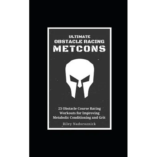 Ultimate Obstacle Racing Metcons: 23 Obstacle Course Racing Workouts for Improving Metabolic Conditioning and Grit - Paperback