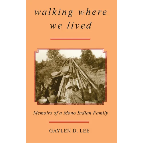 Walking Where We Lived: Memoirs of a Mono Indian Family - Paperback