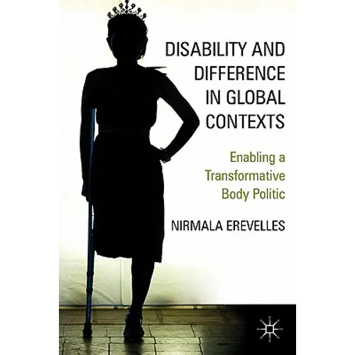 Disability and Difference in Global Contexts: Enabling a Transformative Body Politic