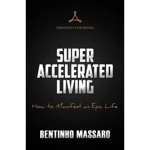 Super Accelerated Living: How to Manifest an Epic Life