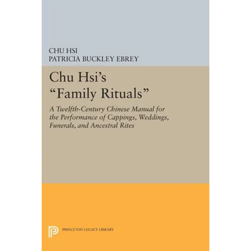 Chu Hsi's Family Rituals: A Twelfth-Century Chinese Manual for the Performance of Cappings, Weddings, Funerals, and Ancestral Rites