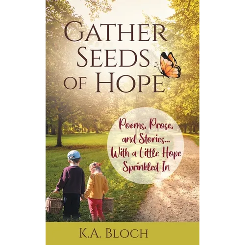Gather Seeds of Hope: Poems, Prose, and Stories...with a Little Hope Sprinkled In