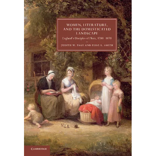 Women, Literature, and the Domesticated Landscape: England's Disciples of Flora, 1780 1870 - Paperback