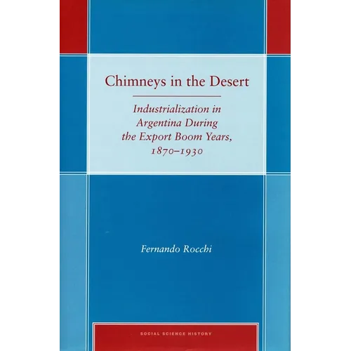 Chimneys in the Desert: Industrialization in Argentina During the Export Boom Years, 1870-1930 - Hardcover