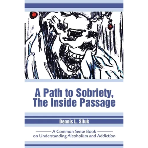 A Path to Sobriety, the Inside Passage: A Common Sense Book on Understanding Alcoholism and Addiction - Paperback