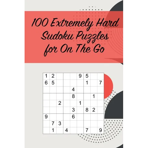 100 Extremely Hard Sudoku Puzzles for On The Go: Suitable for Sudoku Experts / Great for Traveling /Includes Solutions - Paperback