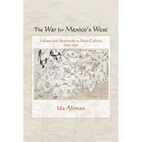 The War for Mexico's West: Indians and Spaniards in New Galicia, 1524-1550 - Paperback