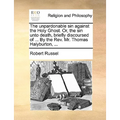 The Unpardonable Sin Against the Holy Ghost. Or, the Sin Unto Death, Briefly Discoursed of ... by the REV. Mr. Thomas Halyburton, ...