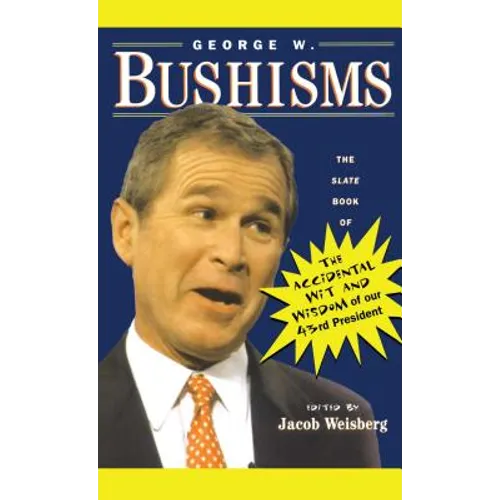George W. Bushisms: The Slate Book of Accidental Wit and Wisdom of Our 43rd President - Paperback