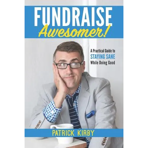 Fundraise Awesomer!: A Practical Guide to Staying Sane While Doing Good