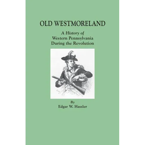 Old Westmoreland: A History of Western Pennsylvania during the Revolution - Paperback