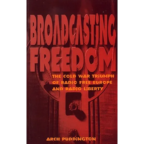 Broadcasting Freedom: The Cold War Triumph of Radio Free Europe and Radio Liberty - Paperback