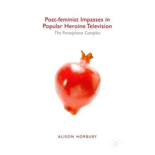 Post-Feminist Impasses in Popular Heroine Television: The Persephone Complex - Hardcover