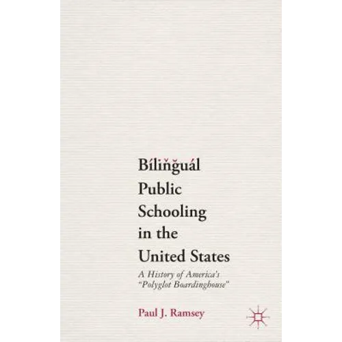 Bilingual Public Schooling in the United States: A History of America's Polyglot Boardinghouse - Paperback