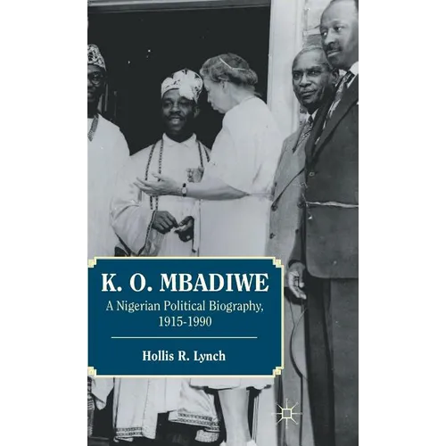 K. O. Mbadiwe: A Nigerian Political Biography, 1915-1990 - Hardcover