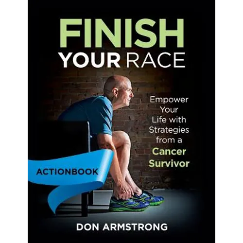 Finish YOUR Race - Actionbook: Empower Your Life with Strategies from a Cancer Survivor - Paperback