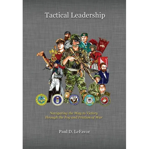 Tactical Leadership: Navigating the Way to Victory through the Fog and Friction of War - Hardcover