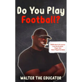 Do You Play Football?: Poems about Life Lessons from the Greatest Player that Never Played the Game