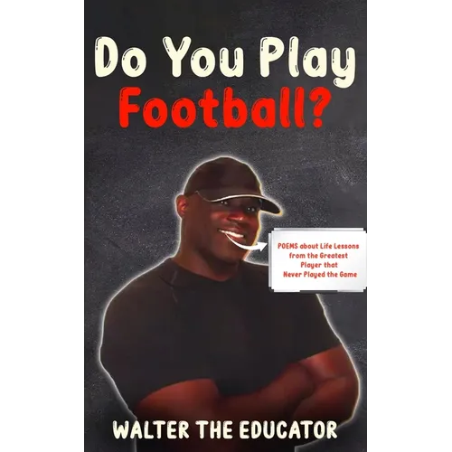 Do You Play Football?: Poems about Life Lessons from the Greatest Player that Never Played the Game