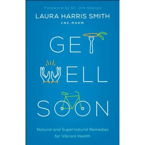 Get Well Soon: Natural and Supernatural Remedies for Vibrant Health - Paperback