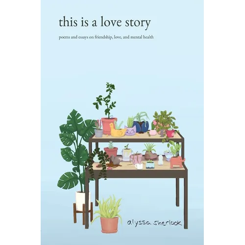 this is a love story: poems and essays on friendship, love, and mental health - Paperback