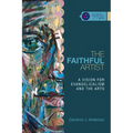 The Faithful Artist: A Vision for Evangelicalism and the Arts