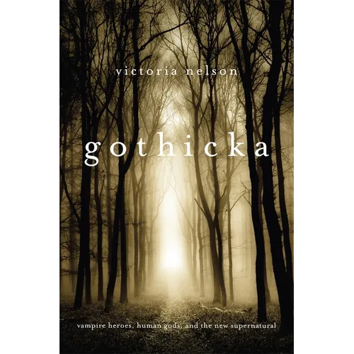 Gothicka: Vampire Heroes, Human Gods, and the New Supernatural