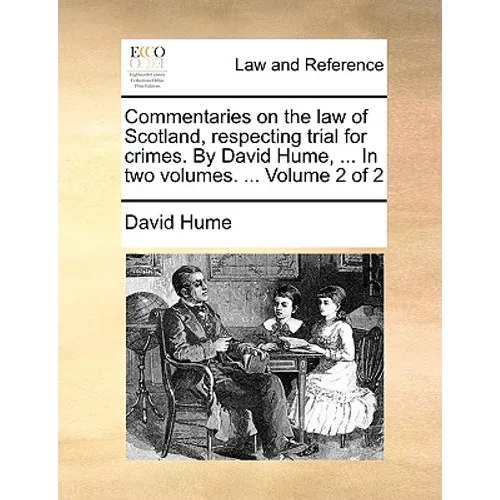 Commentaries on the Law of Scotland, Respecting Trial for Crimes. by David Hume, ... in Two Volumes. ... Volume 2 of 2