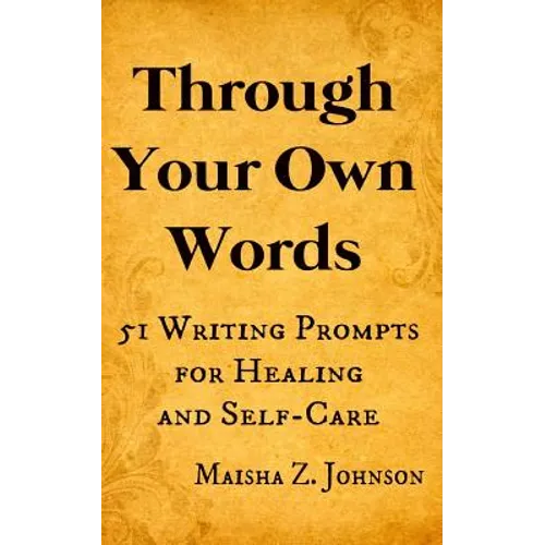Through Your Own Words: 51 Writing Prompts for Healing and Self-Care - Paperback