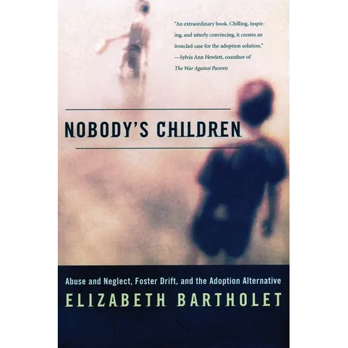 Nobody's Children: Abuse and Neglect, Foster Drift, and the Adoption Alternative - Paperback