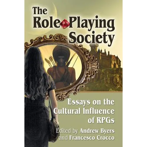 The Role-Playing Society: Essays on the Cultural Influence of RPGs - Paperback