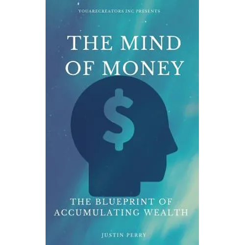 The Mind Of Money: The Blueprint Of Accumulating Wealth