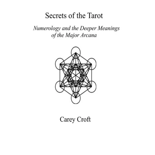 Secrets of the Tarot: Numerology and the Deeper Meanings of the Major Arcana - Paperback