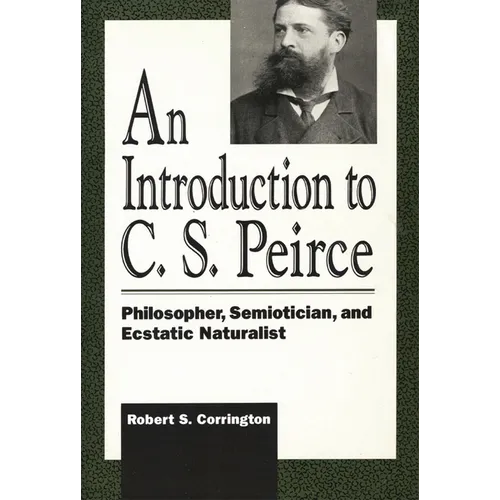 An Introduction to C. S. Peirce: Philosopher, Semiotician, and Ecstatic Naturalist - Paperback