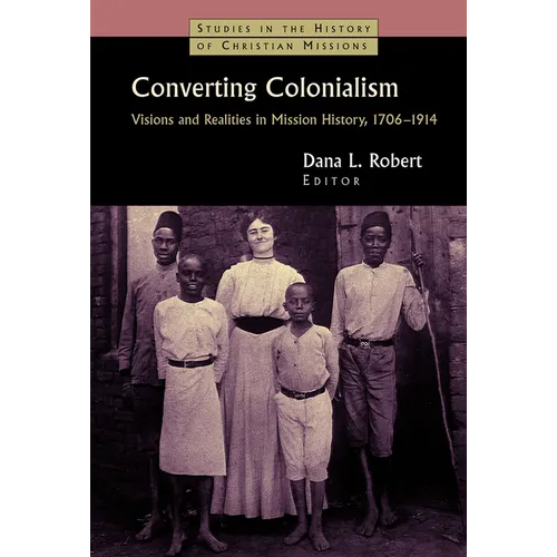 Converting Colonialism: Visions and Realities in Mission History, 1706-1914 - Paperback