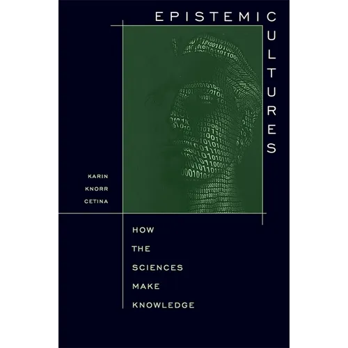 Epistemic Cultures: How the Sciences Make Knowledge