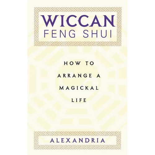 Wiccan Feng Shui: How to Arrange a Magickal Life - Paperback