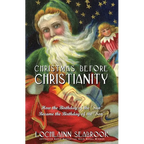 Christmas Before Christianity: How the Birthday of the "Sun" Became the Birthday of the "Son"