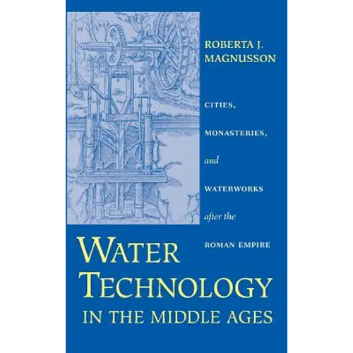 Water Technology in the Middle Ages: Cities, Monasteries, and Waterworks After the Roman Empire - Hardcover