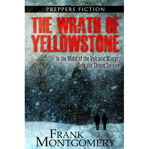 The Wrath of Yellowstone: In the Midst of the Volcanic Winter, Only the Strong Survive - Paperback