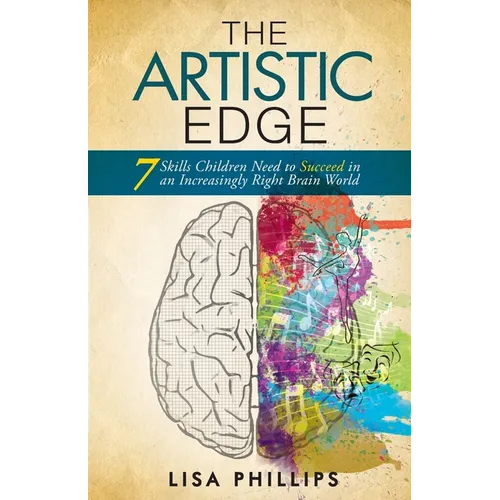 The Artistic Edge: 7 Skills Children Need to Succeed in an Increasingly Right Brain World - Paperback