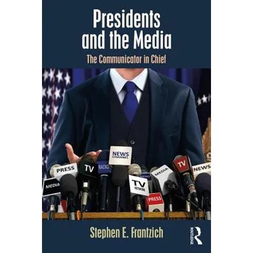 Presidents and the Media: The Communicator in Chief - Paperback