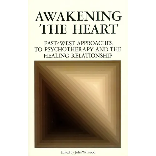 Awakening the Heart: East/West Approaches to Psychotherapy and the Healing Relationship