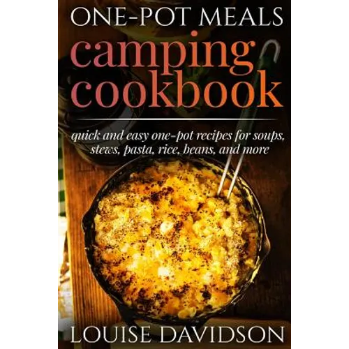 One-Pot Meals - Camping Cookbook - Easy Dutch Oven Camping Recipes: Including Camping Recipes for Breakfast, Soup, Stew, Chili, Bean, Rice, Pasta, Des - Paperback