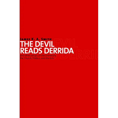 The Devil Reads Derrida - and Other Essays on the University, the Church, Politics, and the Arts - Paperback