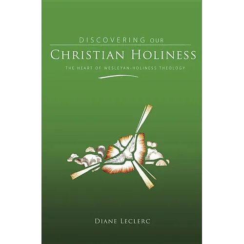Discovering Christian Holiness: The Heart of Wesleyan-Holiness Theology - Hardcover