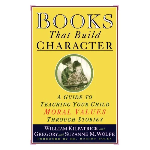 Books That Build Character: A Guide to Teaching Your Child Moral Values Through Stories - Paperback